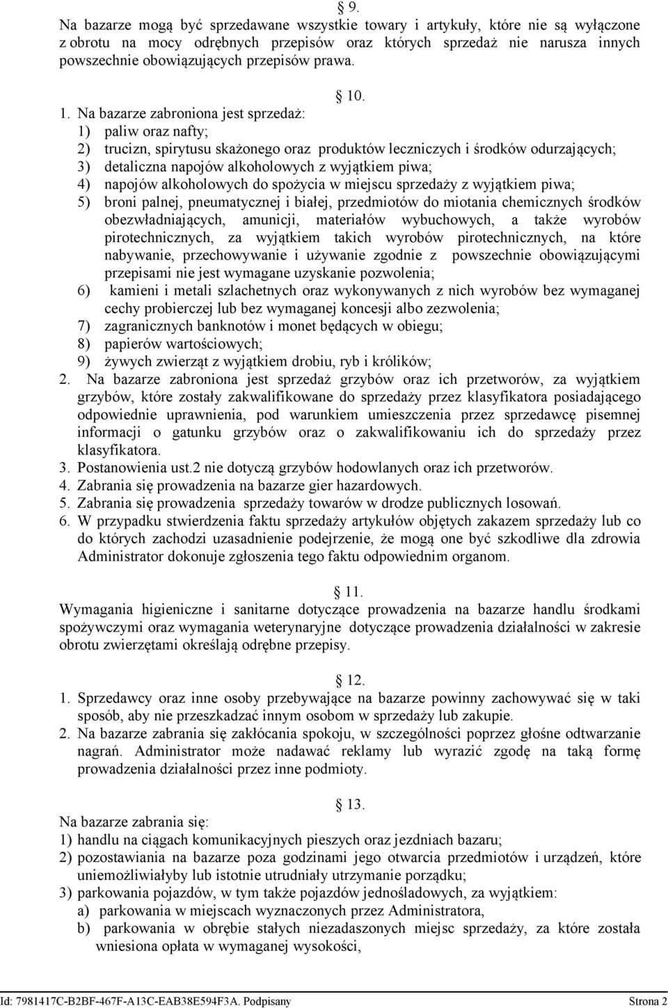 . 1. Na bazarze zabroniona jest sprzedaż: 1) paliw oraz nafty; 2) trucizn, spirytusu skażonego oraz produktów leczniczych i środków odurzających; 3) detaliczna napojów alkoholowych z wyjątkiem piwa;