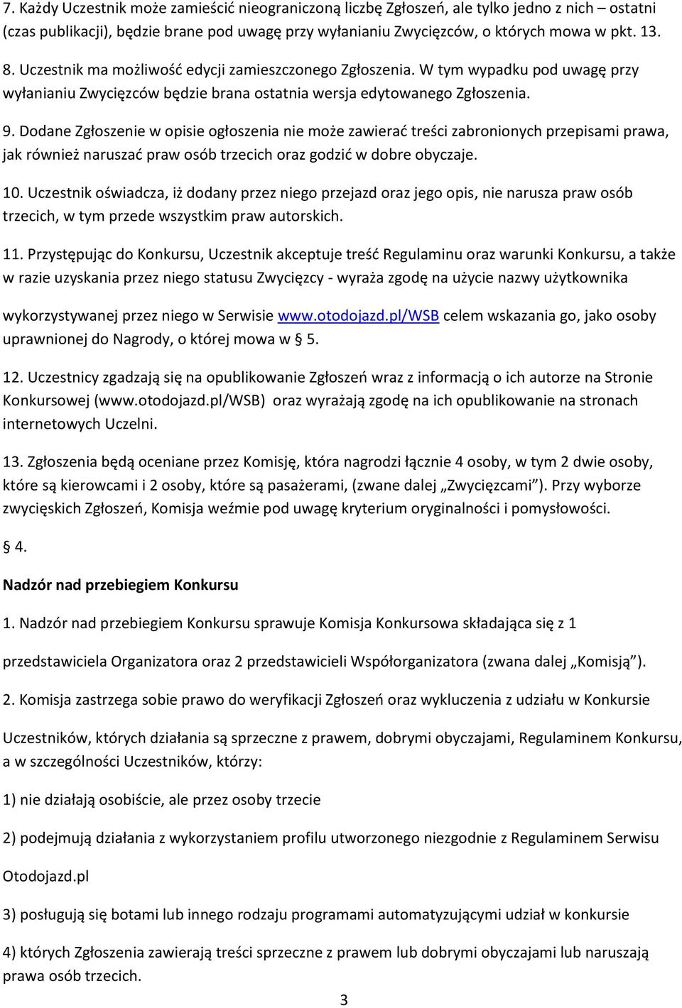Dodane Zgłoszenie w opisie ogłoszenia nie może zawierać treści zabronionych przepisami prawa, jak również naruszać praw osób trzecich oraz godzić w dobre obyczaje. 10.