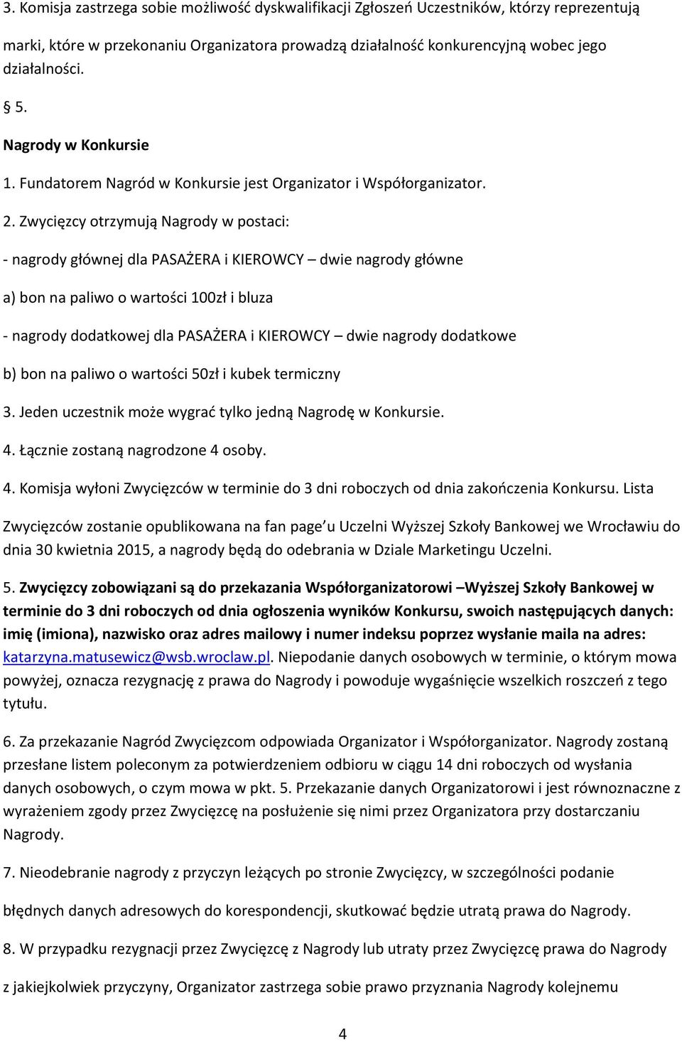 Zwycięzcy otrzymują Nagrody w postaci: - nagrody głównej dla PASAŻERA i KIEROWCY dwie nagrody główne a) bon na paliwo o wartości 100zł i bluza - nagrody dodatkowej dla PASAŻERA i KIEROWCY dwie