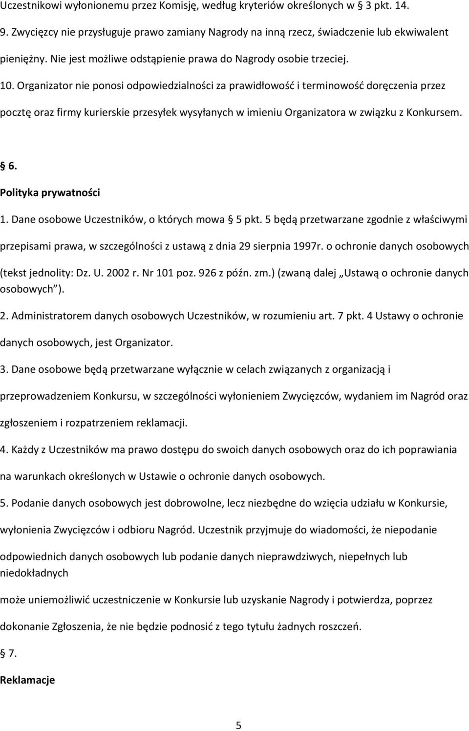 Organizator nie ponosi odpowiedzialności za prawidłowość i terminowość doręczenia przez pocztę oraz firmy kurierskie przesyłek wysyłanych w imieniu Organizatora w związku z Konkursem. 6.