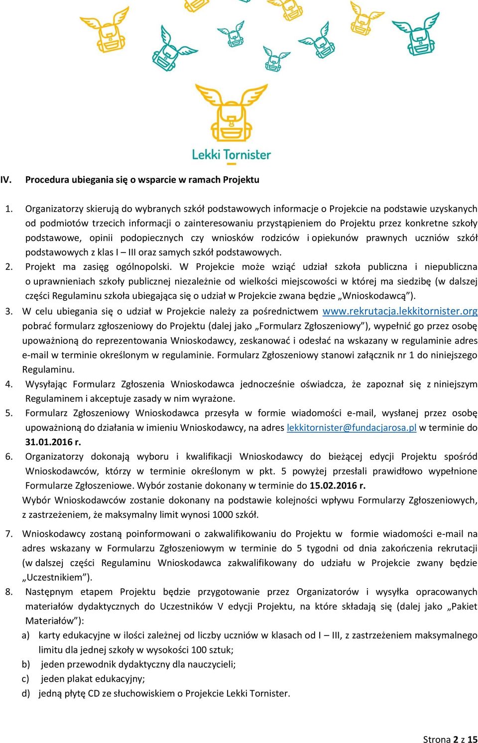 szkoły podstawowe, opinii podopiecznych czy wniosków rodziców i opiekunów prawnych uczniów szkół podstawowych z klas I III oraz samych szkół podstawowych. 2. Projekt ma zasięg ogólnopolski.