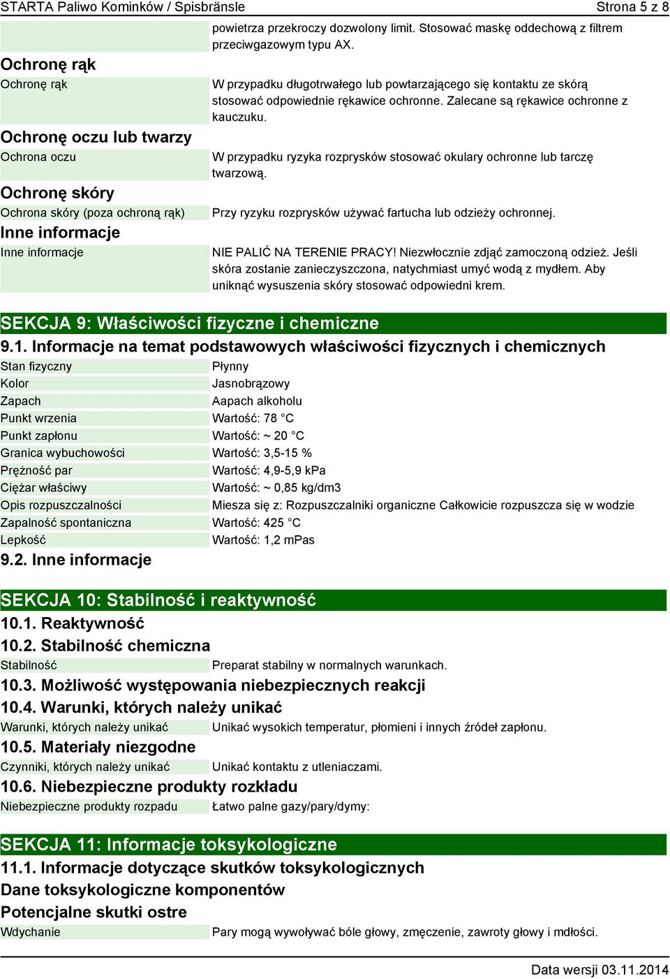 Zalecane są rękawice ochronne z kauczuku. W przypadku ryzyka rozprysków stosować okulary ochronne lub tarczę twarzową. Przy ryzyku rozprysków używać fartucha lub odzieży ochronnej.