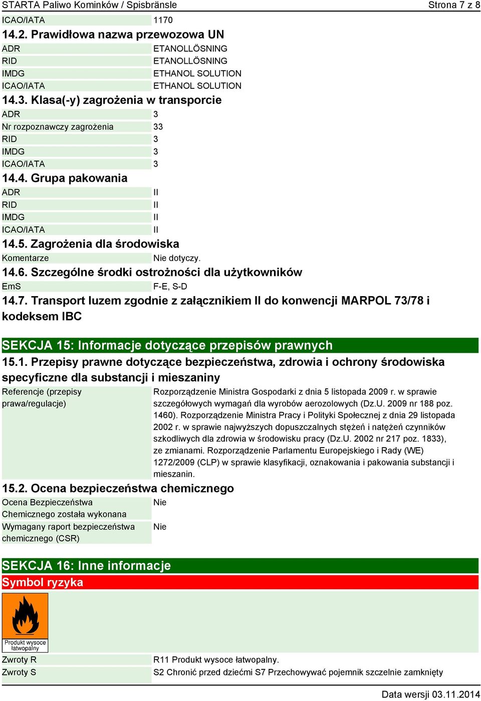Zagrożenia dla środowiska Komentarze Nie dotyczy. 14.6. Szczególne środki ostrożności dla użytkowników EmS F-E, S-D 14.7.