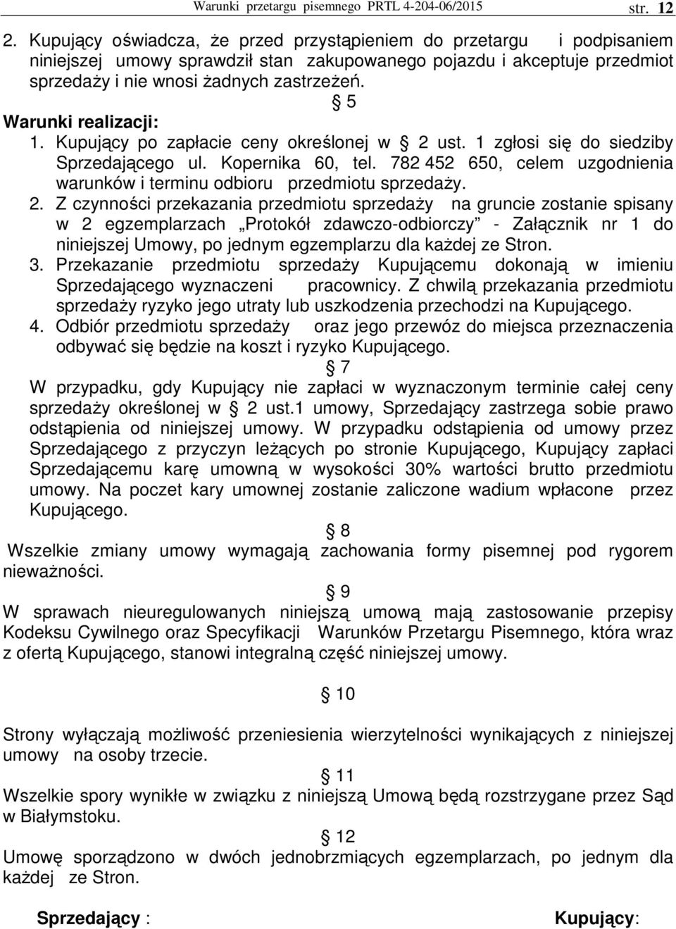 5 Warunki realizacji: 1. Kupujący po zapłacie ceny określonej w 2 ust. 1 zgłosi się do siedziby Sprzedającego ul. Kopernika 60, tel.
