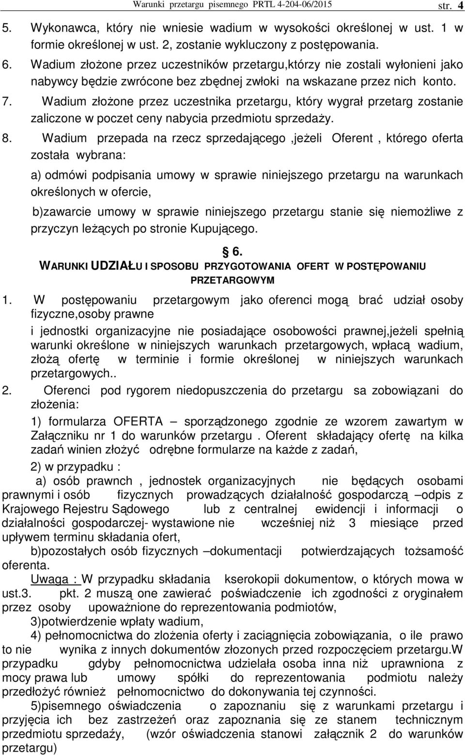 Wadium złoŝone przez uczestnika przetargu, który wygrał przetarg zostanie zaliczone w poczet ceny nabycia przedmiotu sprzedaŝy. 8.