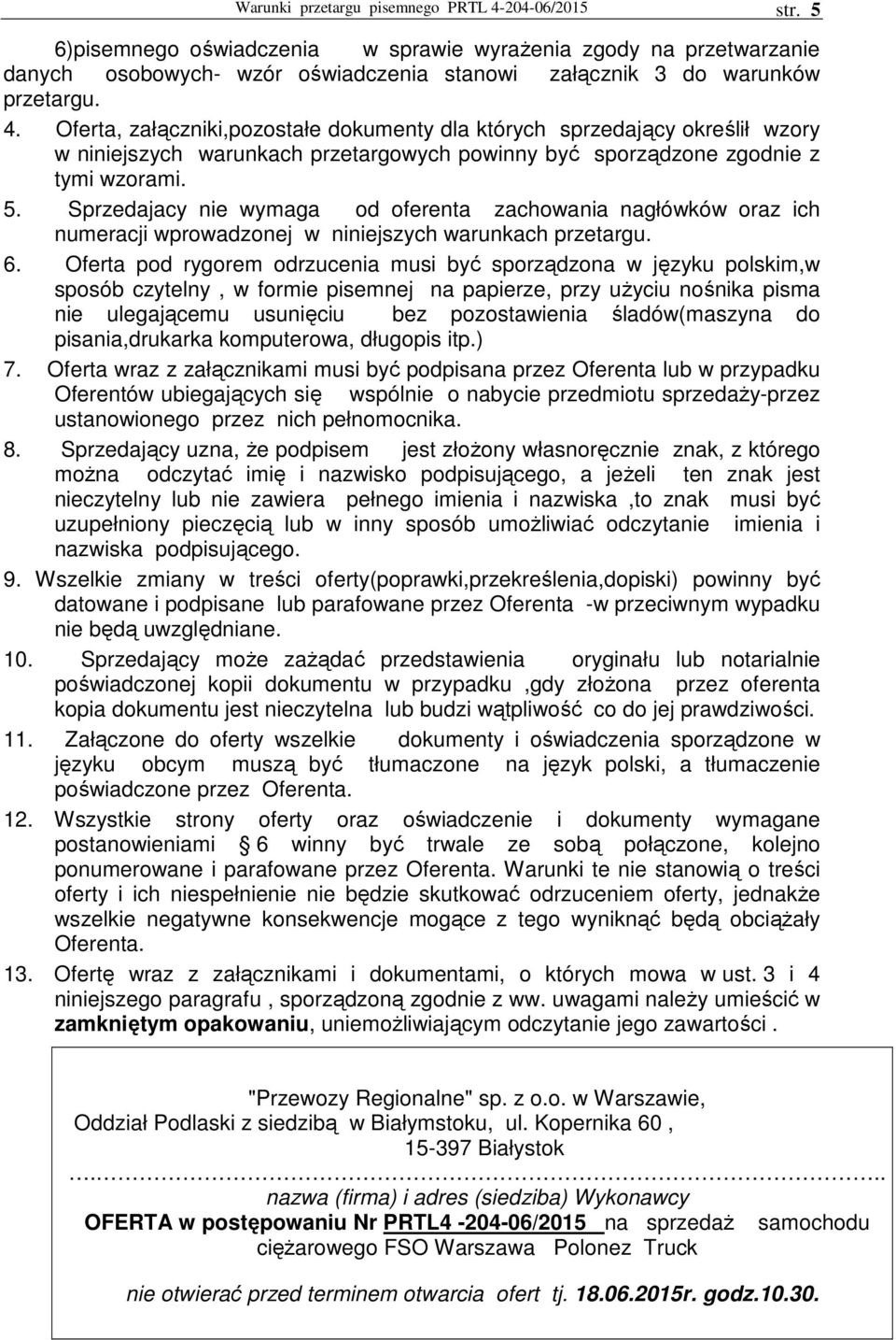 Sprzedajacy nie wymaga od oferenta zachowania nagłówków oraz ich numeracji wprowadzonej w niniejszych warunkach przetargu. 6.