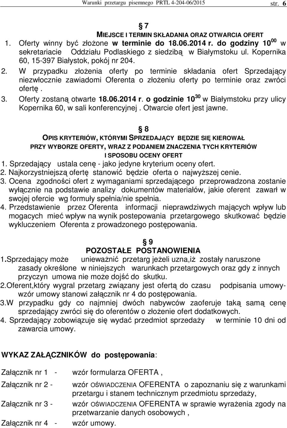 4. 2. W przypadku złoŝenia oferty po terminie składania ofert Sprzedający niezwłocznie zawiadomi Oferenta o złoŝeniu oferty po terminie oraz zwróci ofertę. 3. Oferty zostaną otwarte 18.06.2014 r.