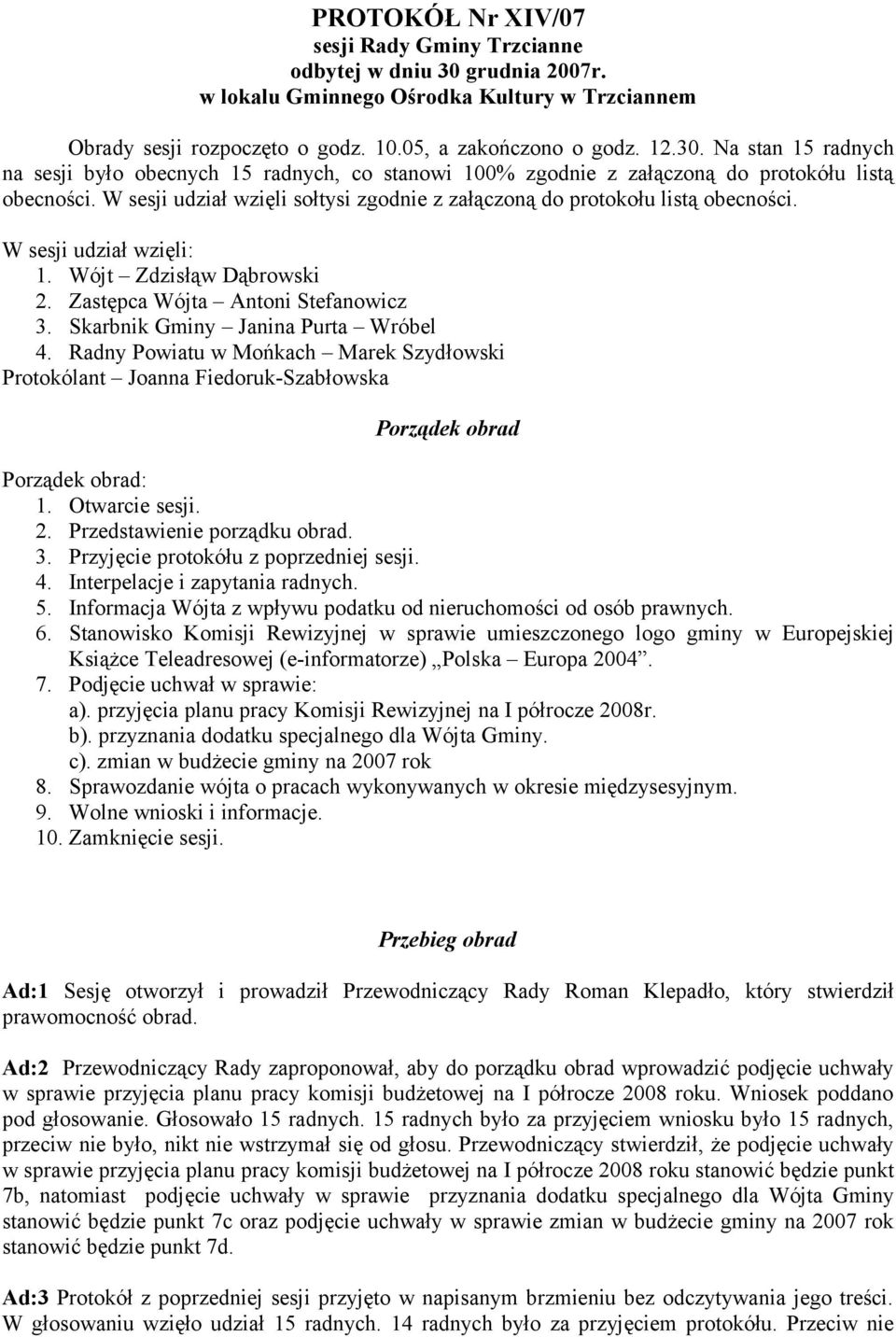 Skarbnik Gminy Janina Purta Wróbel 4. Radny Powiatu w Mońkach Marek Szydłowski Protokólant Joanna Fiedoruk-Szabłowska Porządek obrad Porządek obrad: 1. Otwarcie sesji. 2.