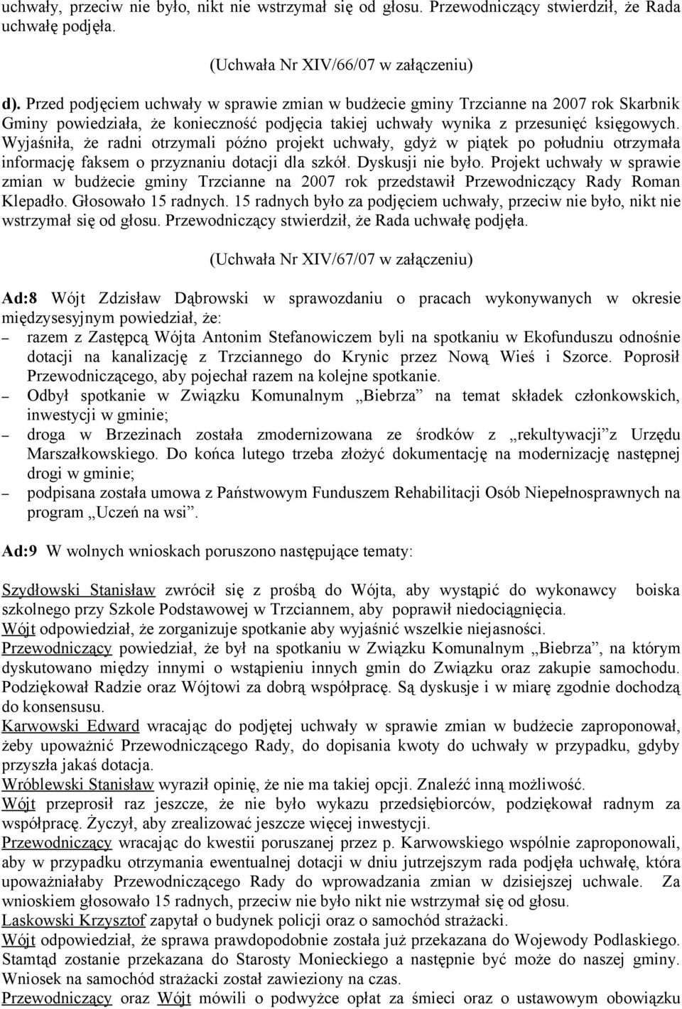 Wyjaśniła, że radni otrzymali późno projekt uchwały, gdyż w piątek po południu otrzymała informację faksem o przyznaniu dotacji dla szkół. Dyskusji nie było.