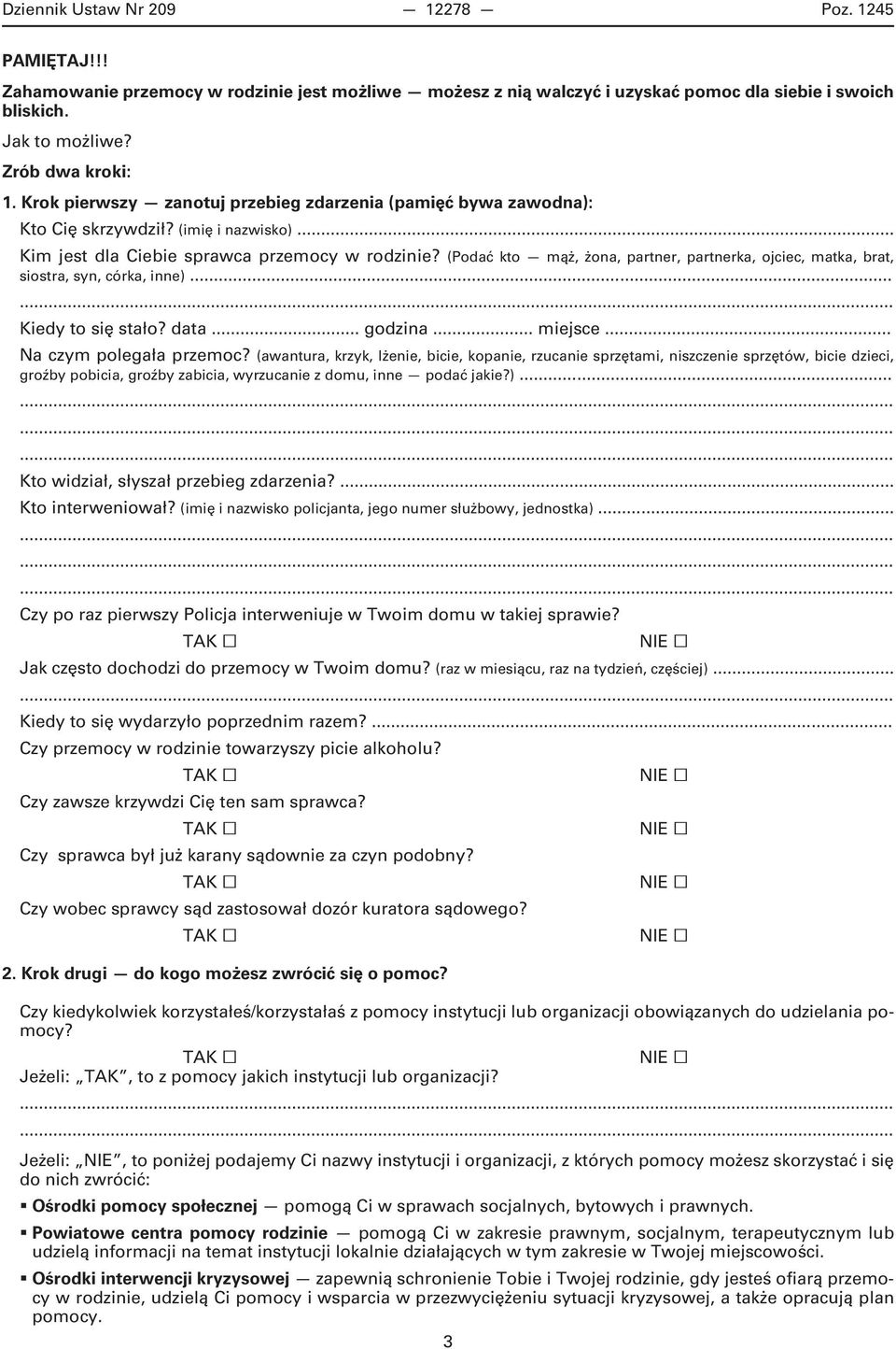 (Podać kto mąż, żona, partner, partnerka, ojciec, matka, brat, siostra,syn,córka,inne)...... Kiedytosięstało?data...godzina...miejsce... Naczympolegałaprzemoc?