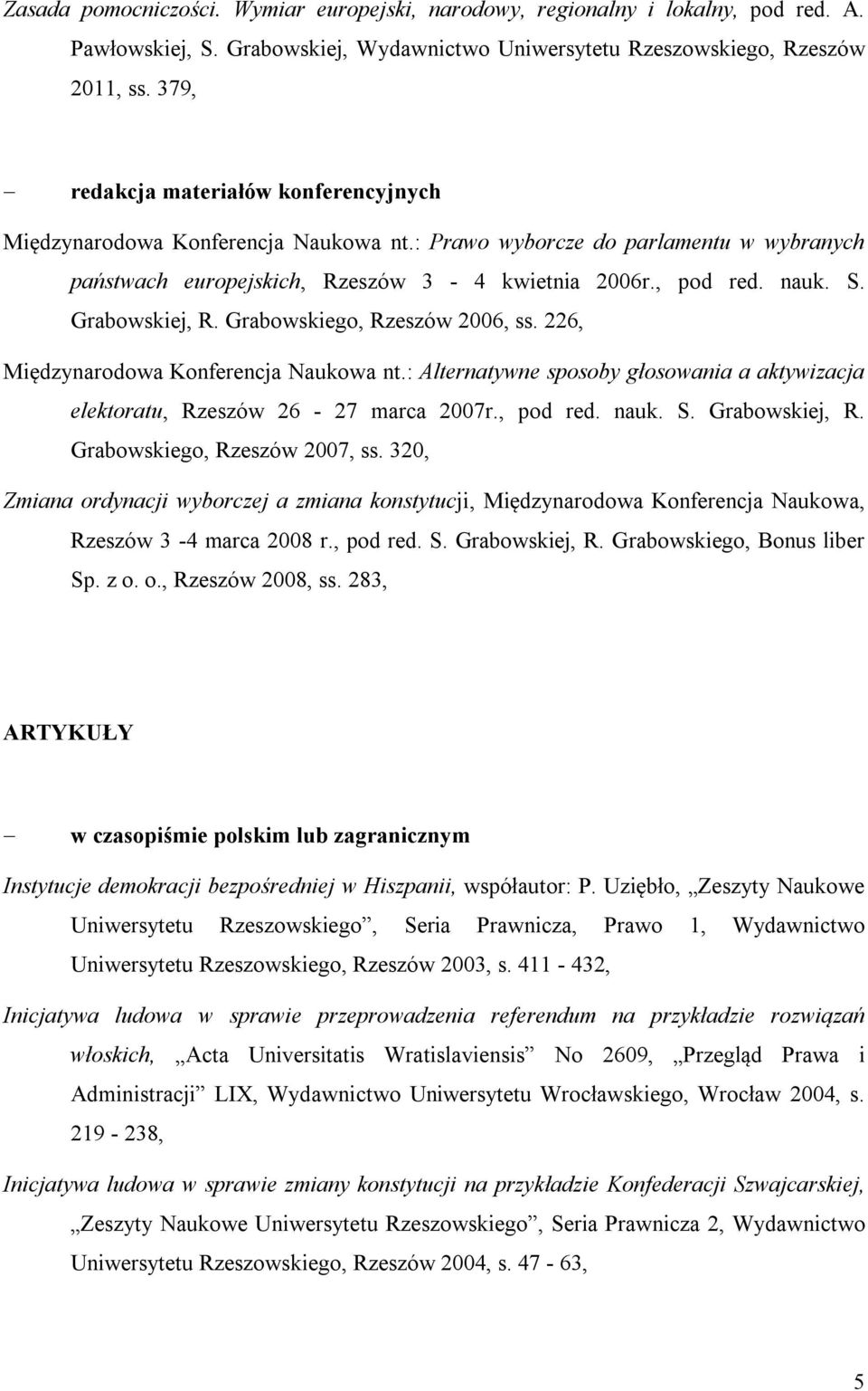 Grabowskiej, R. Grabowskiego, Rzeszów 2006, ss. 226, Międzynarodowa Konferencja Naukowa nt.: Alternatywne sposoby głosowania a aktywizacja elektoratu, Rzeszów 26-27 marca 2007r., pod red. nauk. S.