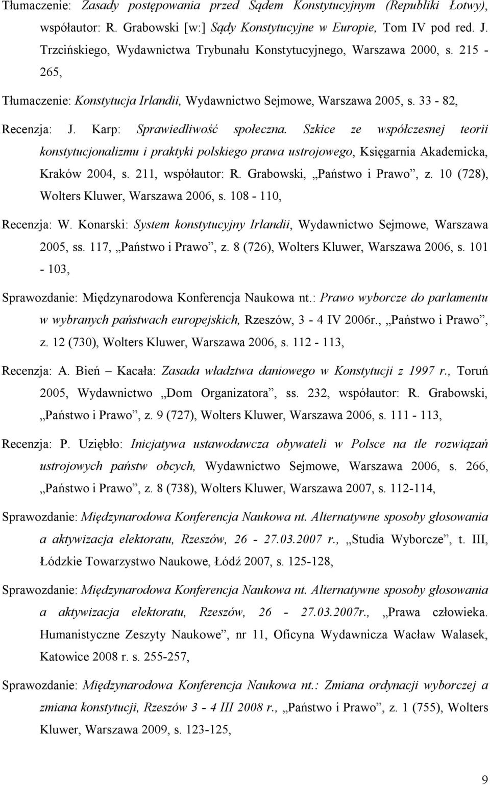 Karp: Sprawiedliwość społeczna. Szkice ze współczesnej teorii konstytucjonalizmu i praktyki polskiego prawa ustrojowego, Księgarnia Akademicka, Kraków 2004, s. 211, współautor: R.