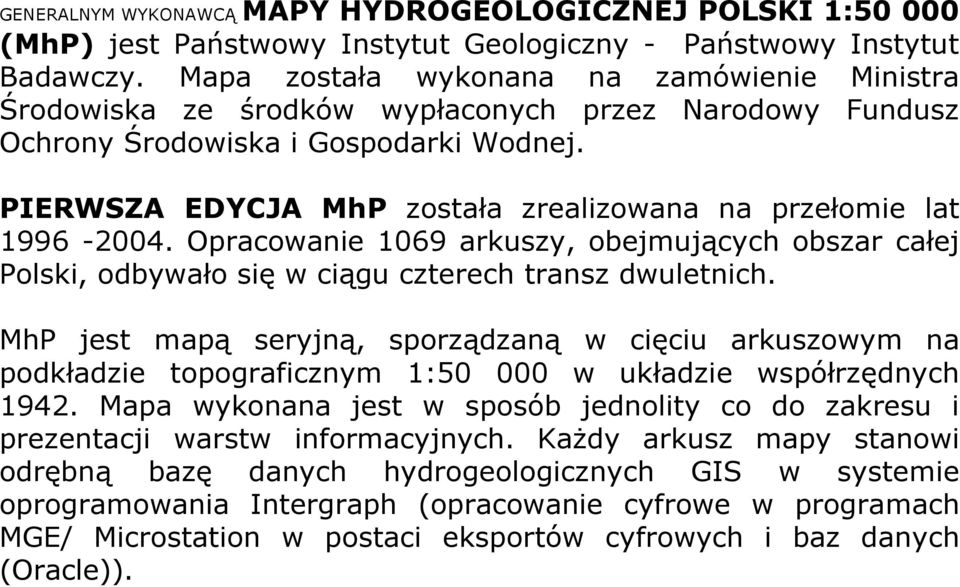 PIERWSZA EDYCJA MhP została zrealizowana na przełomie lat 1996-2004. Opracowanie 1069 arkuszy, obejmujących obszar całej Polski, odbywało się w ciągu czterech transz dwuletnich.