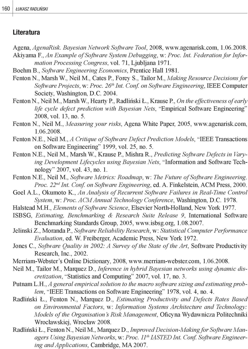 , Making Resource Decisions for Software Projects, w: Proc. 26 th Int. Conf. on Software Engineering, IEEE Computer Society, Washington, D.C. 2004. Fenton N., Neil M., Marsh W., Hearty P.