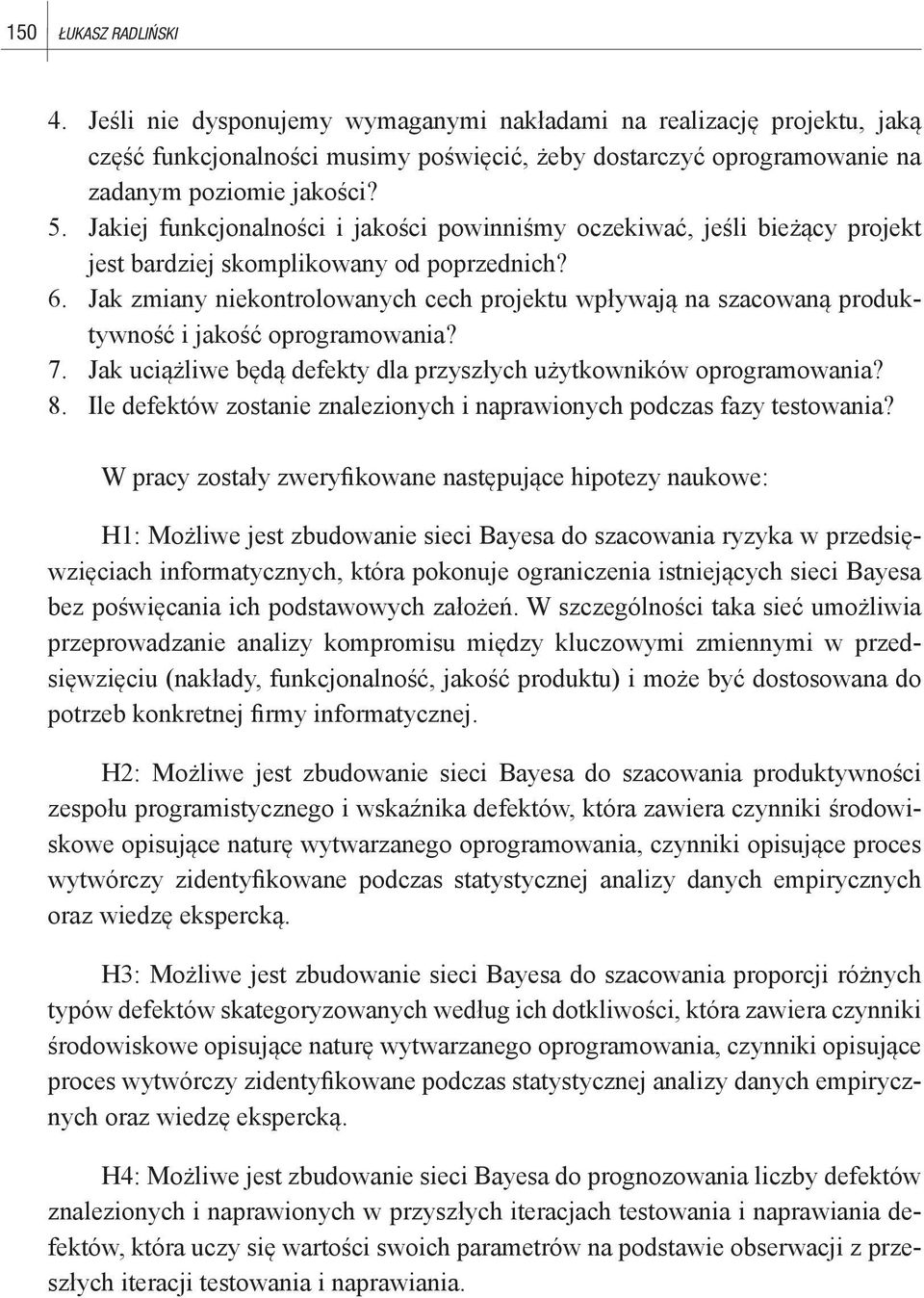 Jak zmiany niekontrolowanych cech projektu wpływają na szacowaną produktywność i jakość oprogramowania? 7. Jak uciążliwe będą defekty dla przyszłych użytkowników oprogramowania? 8.