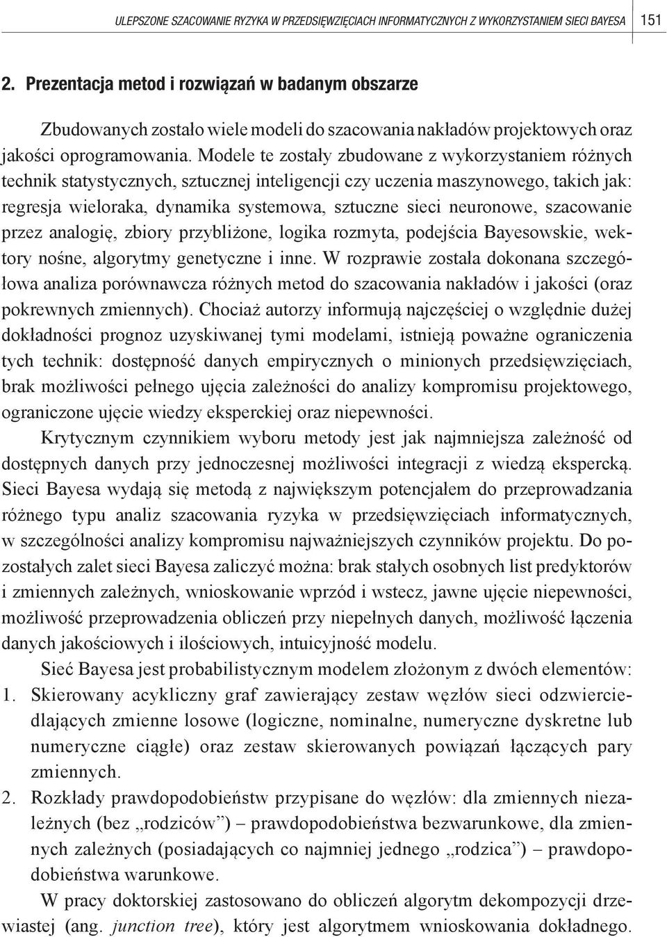 Modele te zostały zbudowane z wykorzystaniem różnych technik statystycznych, sztucznej inteligencji czy uczenia maszynowego, takich jak: regresja wieloraka, dynamika systemowa, sztuczne sieci