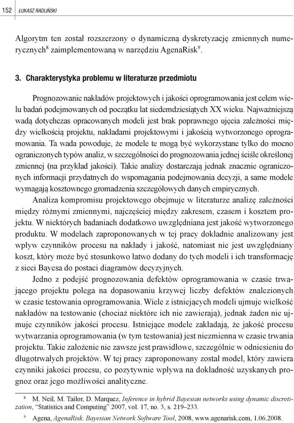 Najważniejszą wadą dotychczas opracowanych modeli jest brak poprawnego ujęcia zależności między wielkością projektu, nakładami projektowymi i jakością wytworzonego oprogramowania.