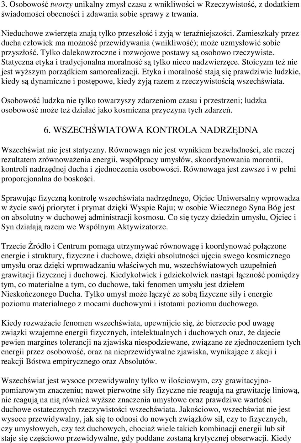 Tylko dalekowzroczne i rozwojowe postawy są osobowo rzeczywiste. Statyczna etyka i tradycjonalna moralność są tylko nieco nadzwierzęce. Stoicyzm też nie jest wyższym porządkiem samorealizacji.