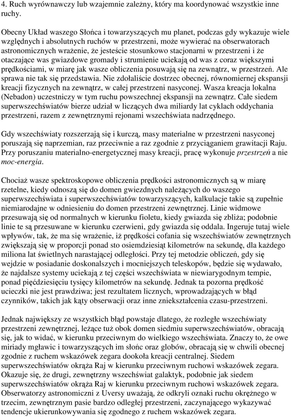 stosunkowo stacjonarni w przestrzeni i że otaczające was gwiazdowe gromady i strumienie uciekają od was z coraz większymi prędkościami, w miarę jak wasze obliczenia posuwają się na zewnątrz, w
