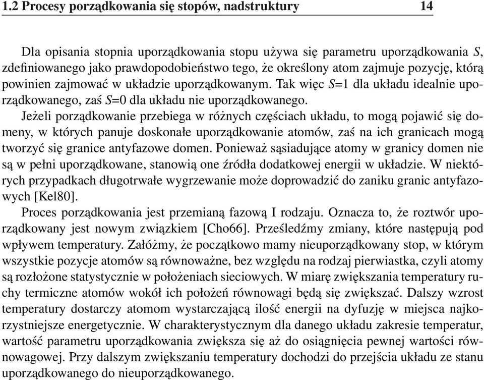 Jeżeli porządkowanie przebiega w różnych częściach układu, to mogą pojawić się domeny, w których panuje doskonałe uporządkowanie atomów, zaś na ich granicach mogą tworzyć się granice antyfazowe domen.