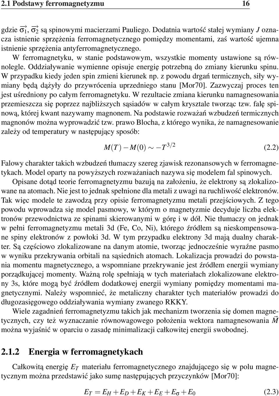 W ferromagnetyku, w stanie podstawowym, wszystkie momenty ustawione są równolegle. Oddziaływanie wymienne opisuje energię potrzebną do zmiany kierunku spinu.