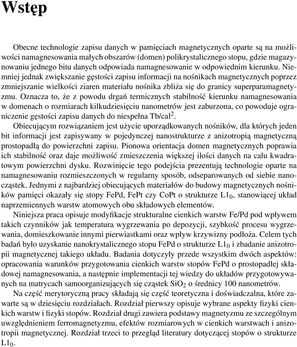 Niemniej jednak zwiększanie gęstości zapisu informacji na nośnikach magnetycznych poprzez zmniejszanie wielkości ziaren materiału nośnika zbliża się do granicy superparamagnetyzmu.