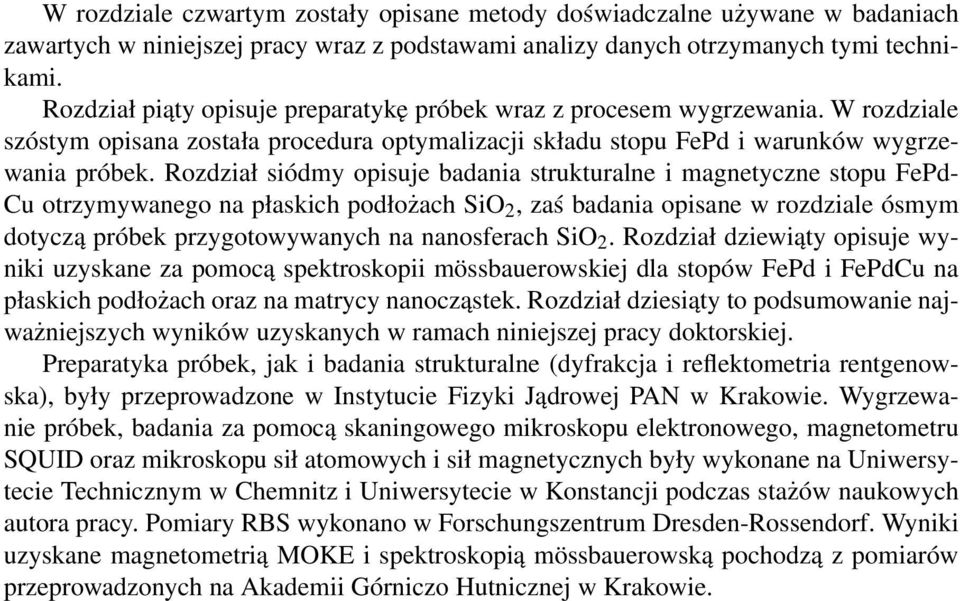 Rozdział siódmy opisuje badania strukturalne i magnetyczne stopu FePd- Cu otrzymywanego na płaskich podłożach SiO 2, zaś badania opisane w rozdziale ósmym dotyczą próbek przygotowywanych na
