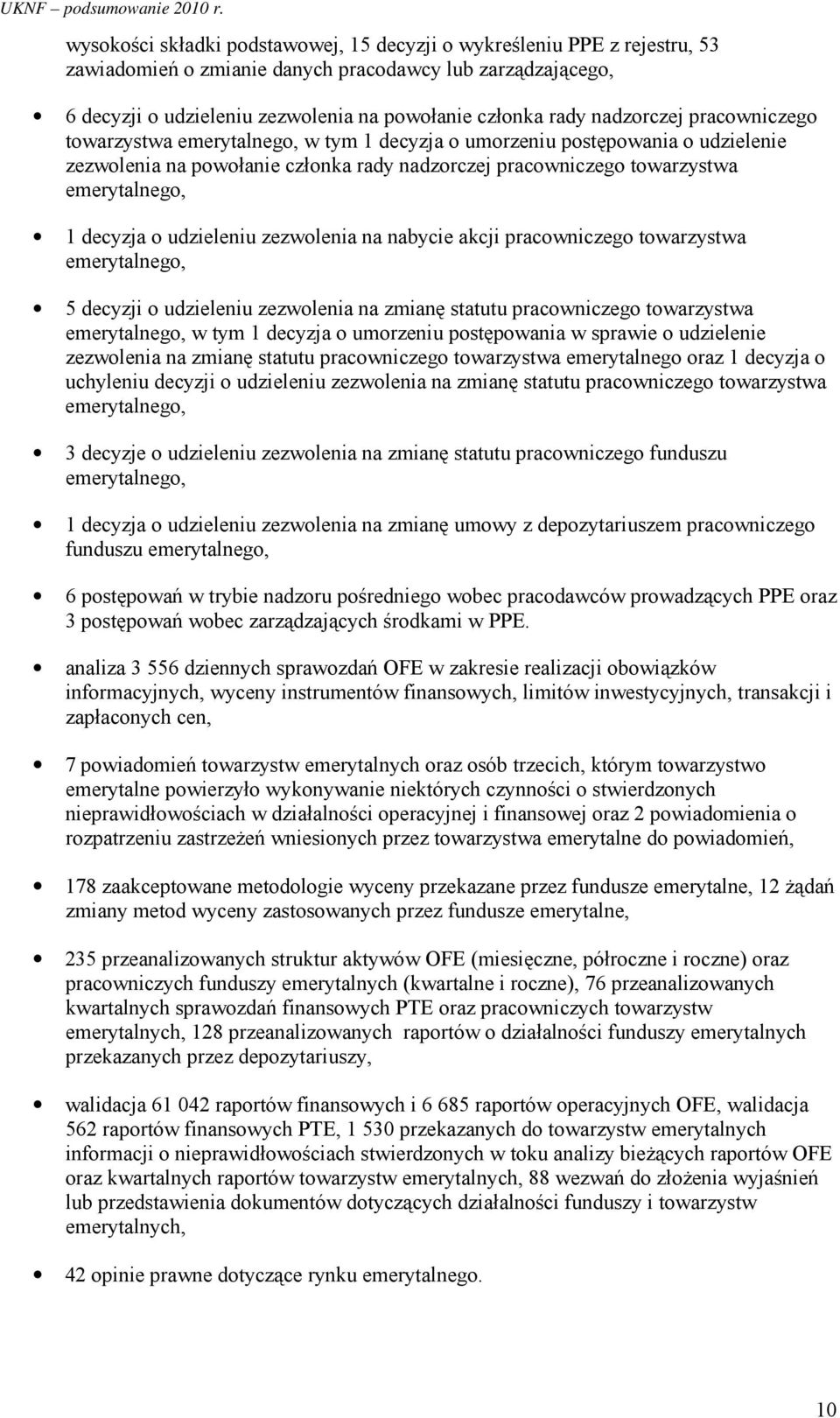 decyzja o udzieleniu zezwolenia na nabycie akcji pracowniczego towarzystwa emerytalnego, 5 decyzji o udzieleniu zezwolenia na zmianę statutu pracowniczego towarzystwa emerytalnego, w tym 1 decyzja o