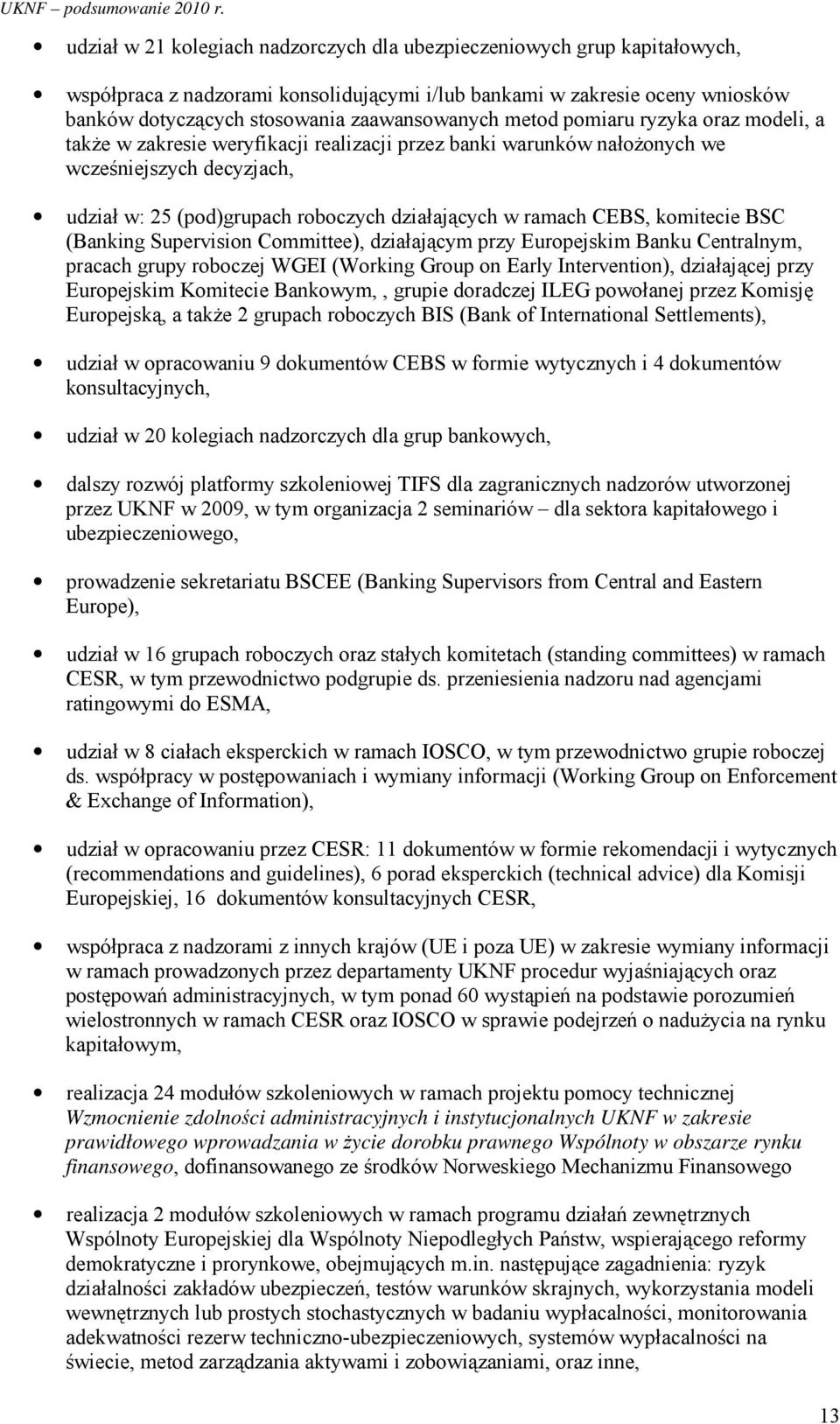 CEBS, komitecie BSC (Banking Supervision Committee), działającym przy Europejskim Banku Centralnym, pracach grupy roboczej WGEI (Working Group on Early Intervention), działającej przy Europejskim