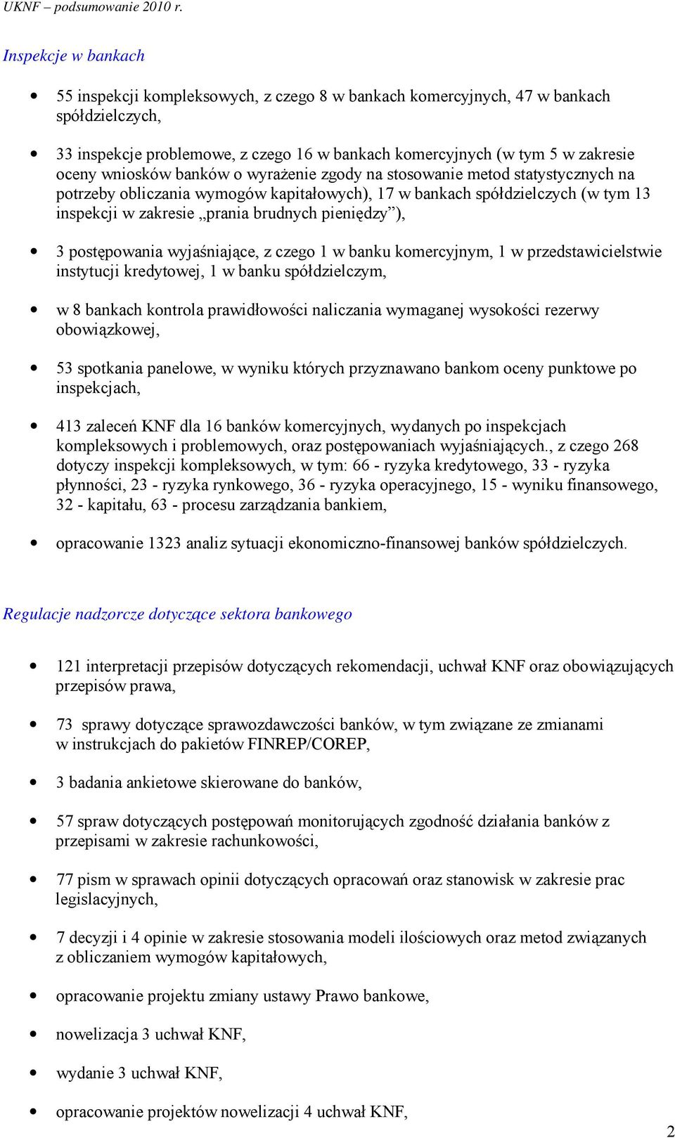 ), 3 postępowania wyjaśniające, z czego 1 w banku komercyjnym, 1 w przedstawicielstwie instytucji kredytowej, 1 w banku spółdzielczym, w 8 bankach kontrola prawidłowości naliczania wymaganej