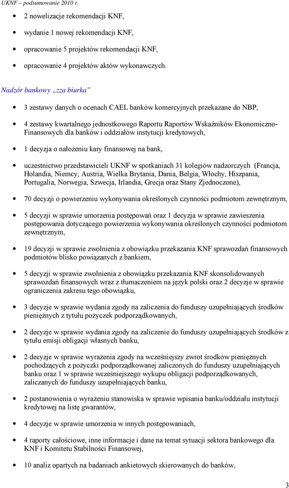 oddziałów instytucji kredytowych, 1 decyzja o nałoŝeniu kary finansowej na bank, uczestnictwo przedstawicieli UKNF w spotkaniach 31 kolegiów nadzorczych (Francja, Holandia, Niemcy, Austria, Wielka