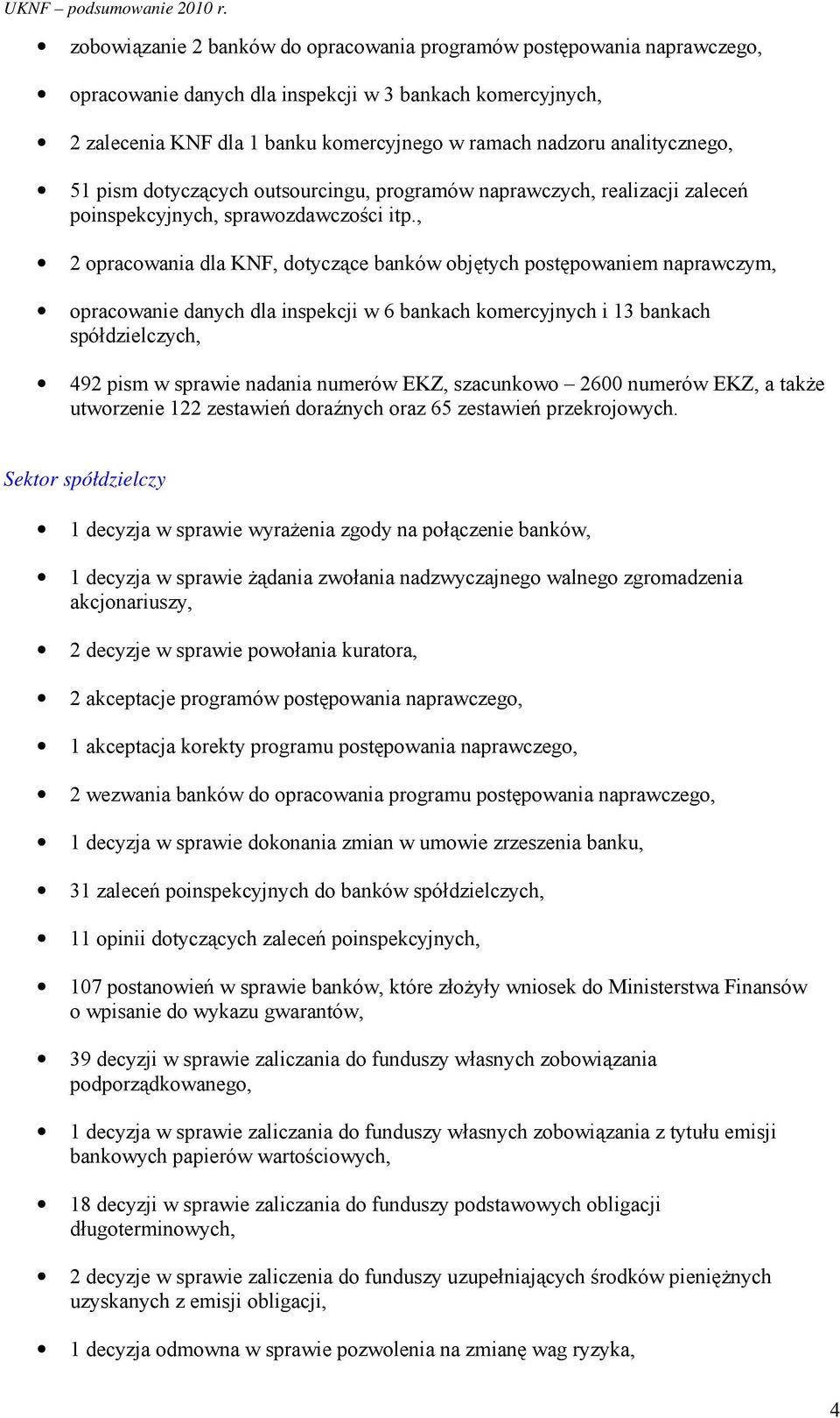 , 2 opracowania dla KNF, dotyczące banków objętych postępowaniem naprawczym, opracowanie danych dla inspekcji w 6 bankach komercyjnych i 13 bankach spółdzielczych, 492 pism w sprawie nadania numerów