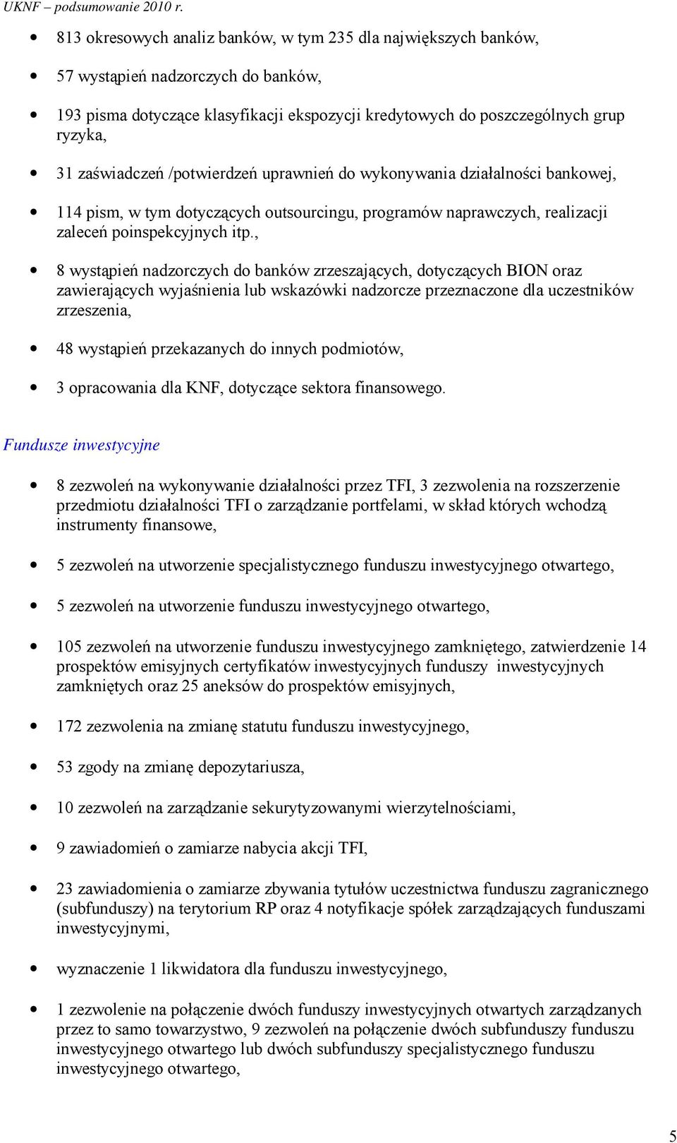, 8 wystąpień nadzorczych do banków zrzeszających, dotyczących BION oraz zawierających wyjaśnienia lub wskazówki nadzorcze przeznaczone dla uczestników zrzeszenia, 48 wystąpień przekazanych do innych