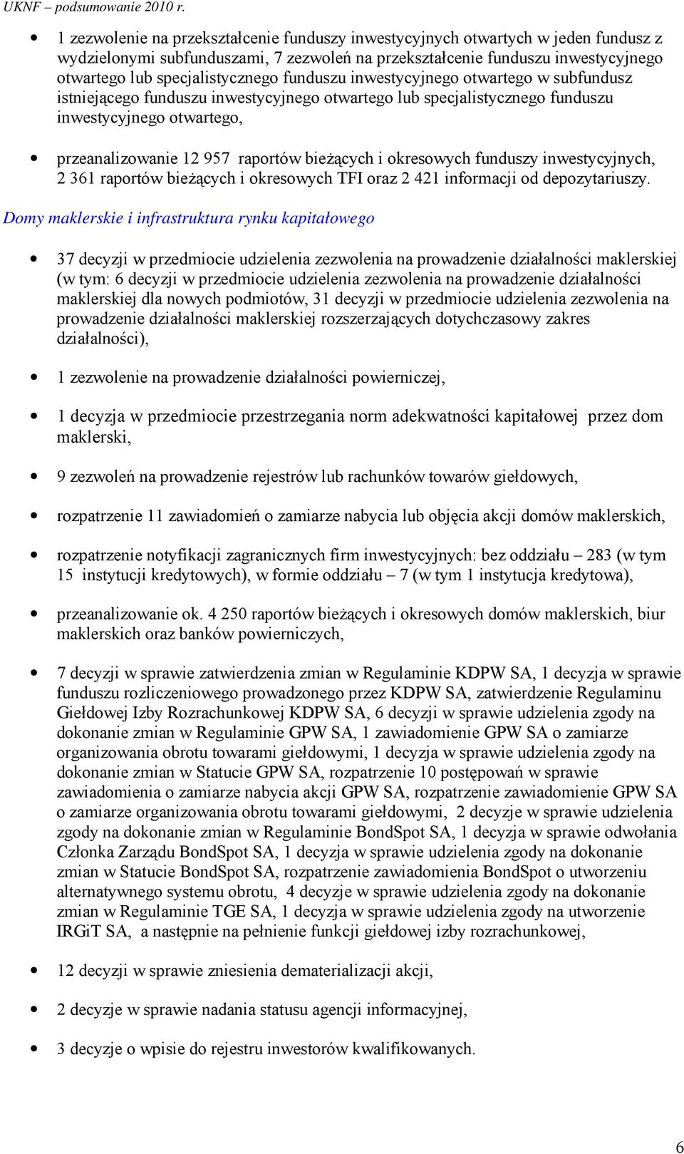 okresowych funduszy inwestycyjnych, 2 361 raportów bieŝących i okresowych TFI oraz 2 421 informacji od depozytariuszy.