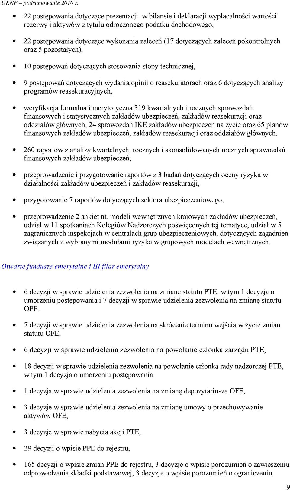 programów reasekuracyjnych, weryfikacja formalna i merytoryczna 319 kwartalnych i rocznych sprawozdań finansowych i statystycznych zakładów ubezpieczeń, zakładów reasekuracji oraz oddziałów głównych,