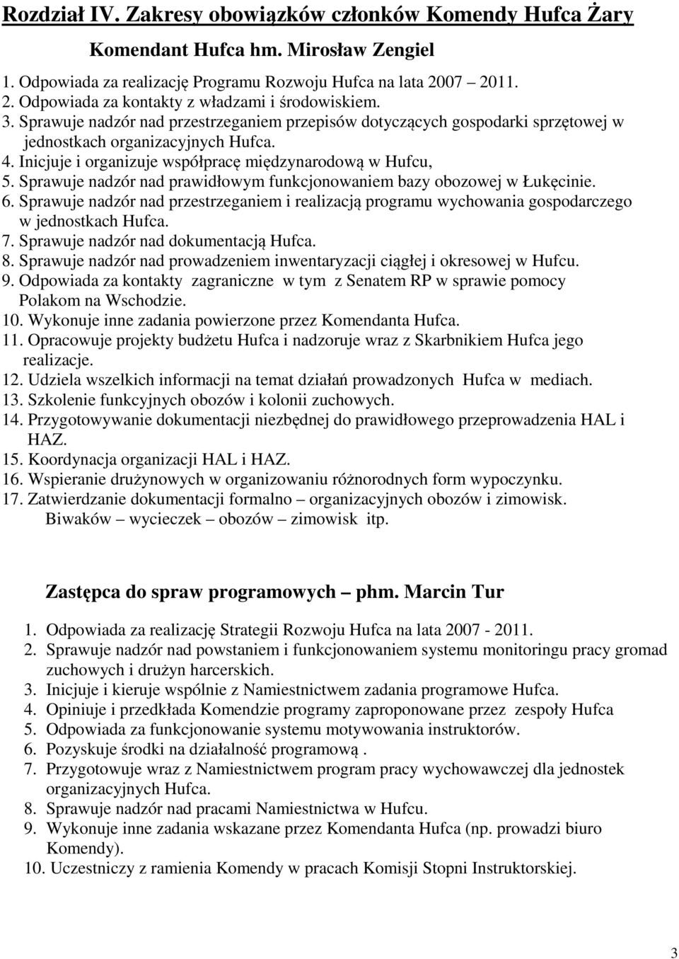 Inicjuje i organizuje współpracę międzynarodową w Hufcu, 5. Sprawuje nadzór nad prawidłowym funkcjonowaniem bazy obozowej w Łukęcinie. 6.