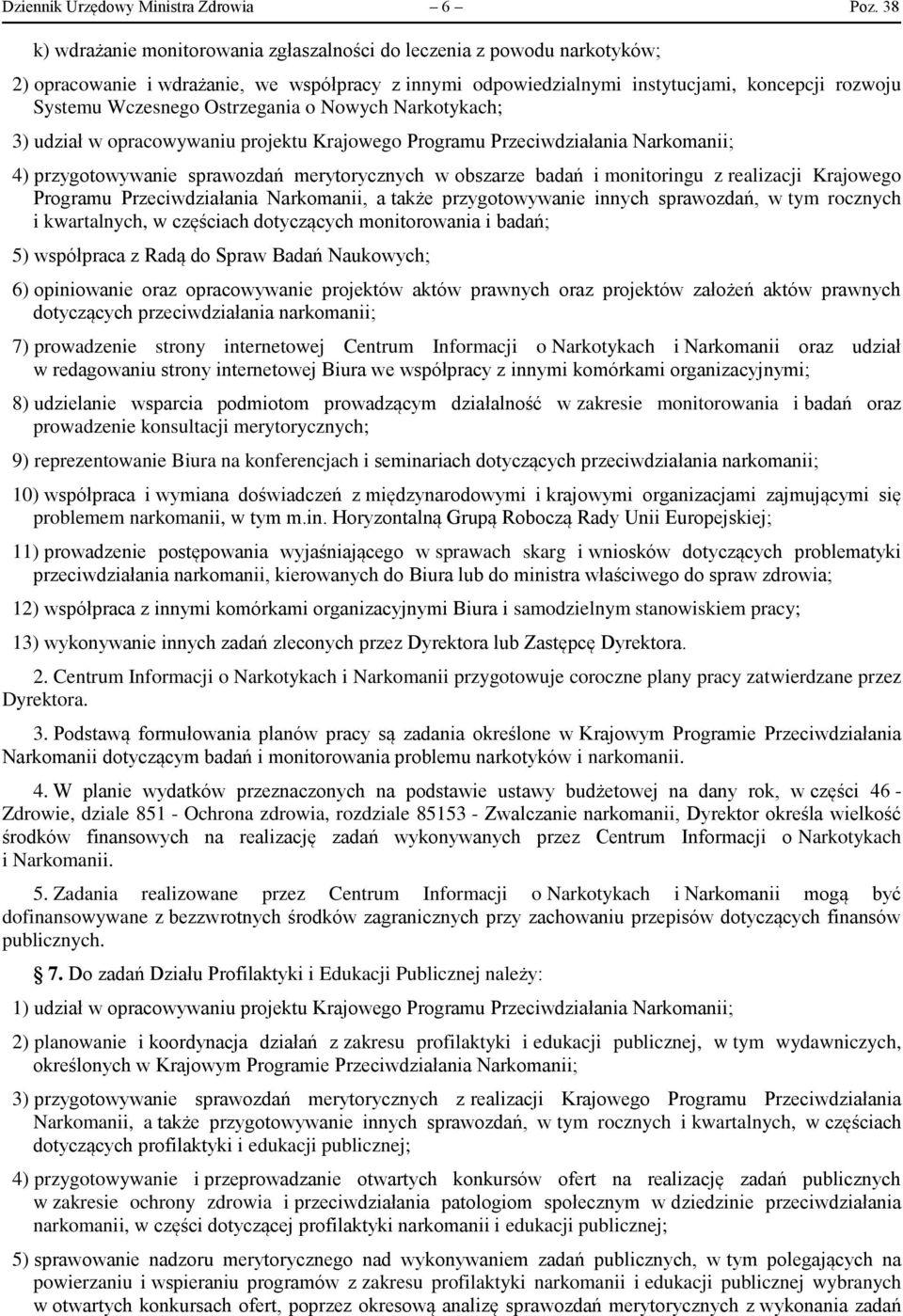 Ostrzegania o Nowych Narkotykach; 3) udział w opracowywaniu projektu Krajowego Programu Przeciwdziałania Narkomanii; 4) przygotowywanie sprawozdań merytorycznych w obszarze badań i monitoringu z