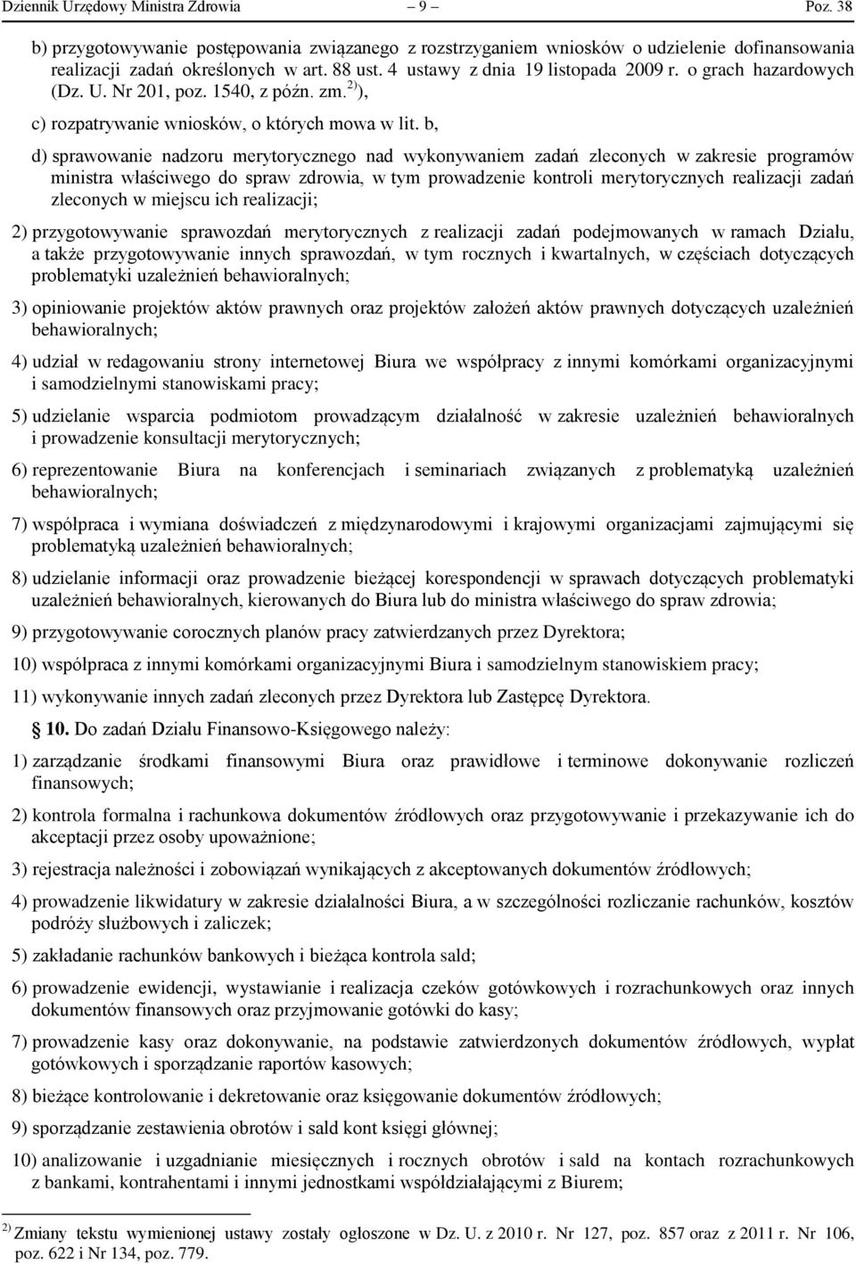 b, d) sprawowanie nadzoru merytorycznego nad wykonywaniem zadań zleconych w zakresie programów ministra właściwego do spraw zdrowia, w tym prowadzenie kontroli merytorycznych realizacji zadań