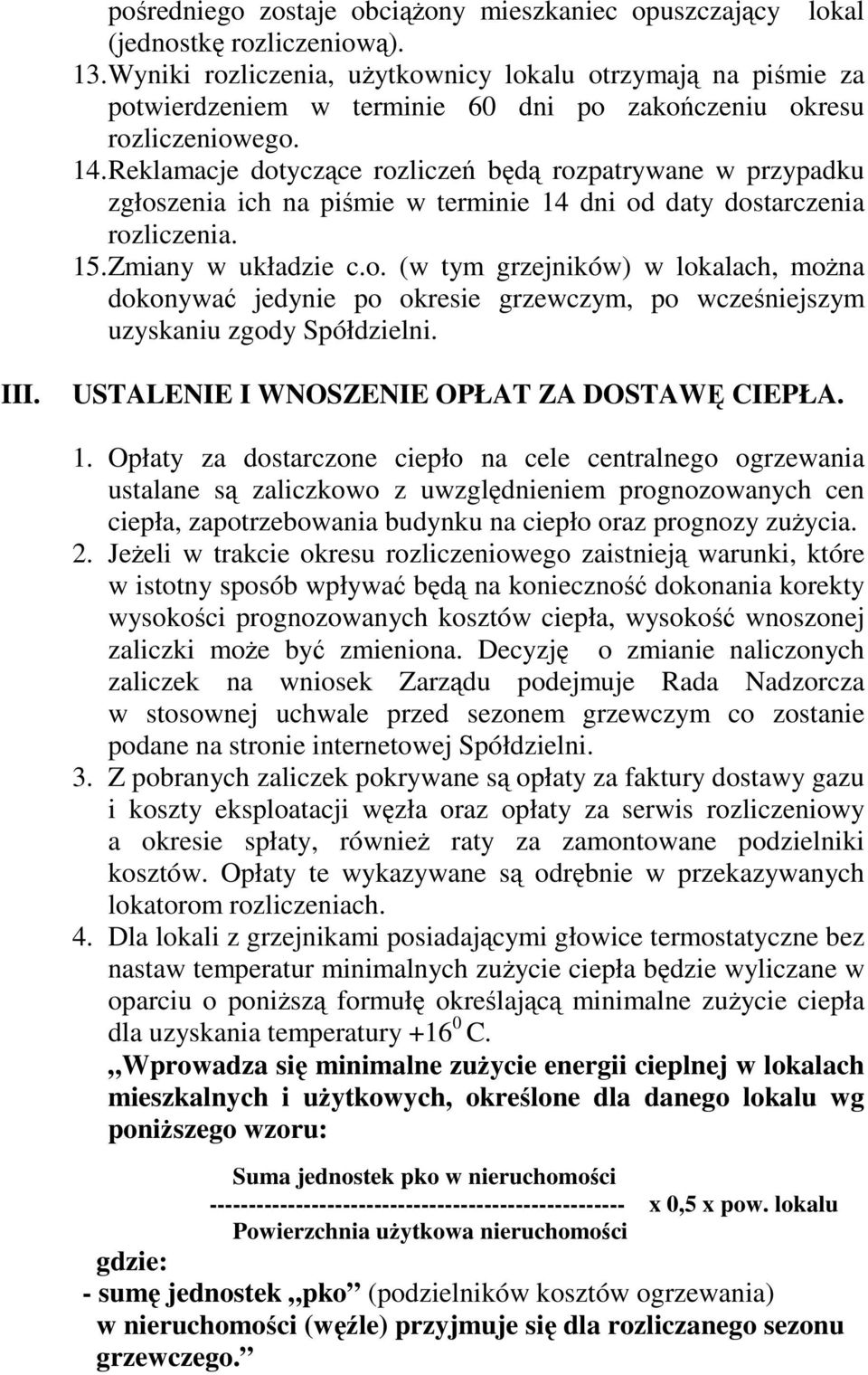 Reklamacje dotyczące rozliczeń będą rozpatrywane w przypadku zgłoszenia ich na piśmie w terminie 14 dni od daty dostarczenia rozliczenia. 15. Zmiany w układzie c.o. (w tym grzejników) w lokalach, można dokonywać jedynie po okresie grzewczym, po wcześniejszym uzyskaniu zgody Spółdzielni.