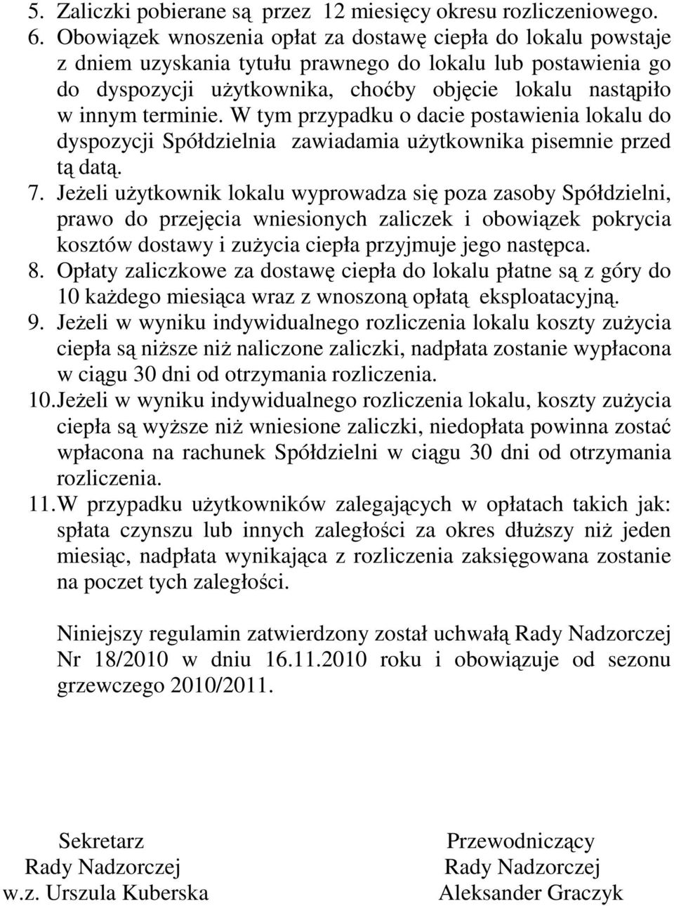 terminie. W tym przypadku o dacie postawienia lokalu do dyspozycji Spółdzielnia zawiadamia użytkownika pisemnie przed tą datą. 7.