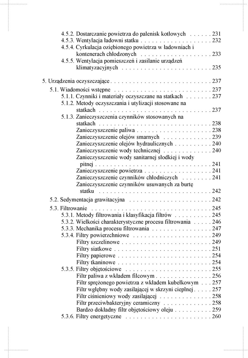 Wiadomości wstępne.......................... 237 5.1.1. Czynniki i materiały oczyszczane na statkach....... 237 5.1.2. Metody oczyszczania i utylizacji stosowane na statkach.............................. 237 5.1.3. Zanieczyszczenia czynników stosowanych na statkach.