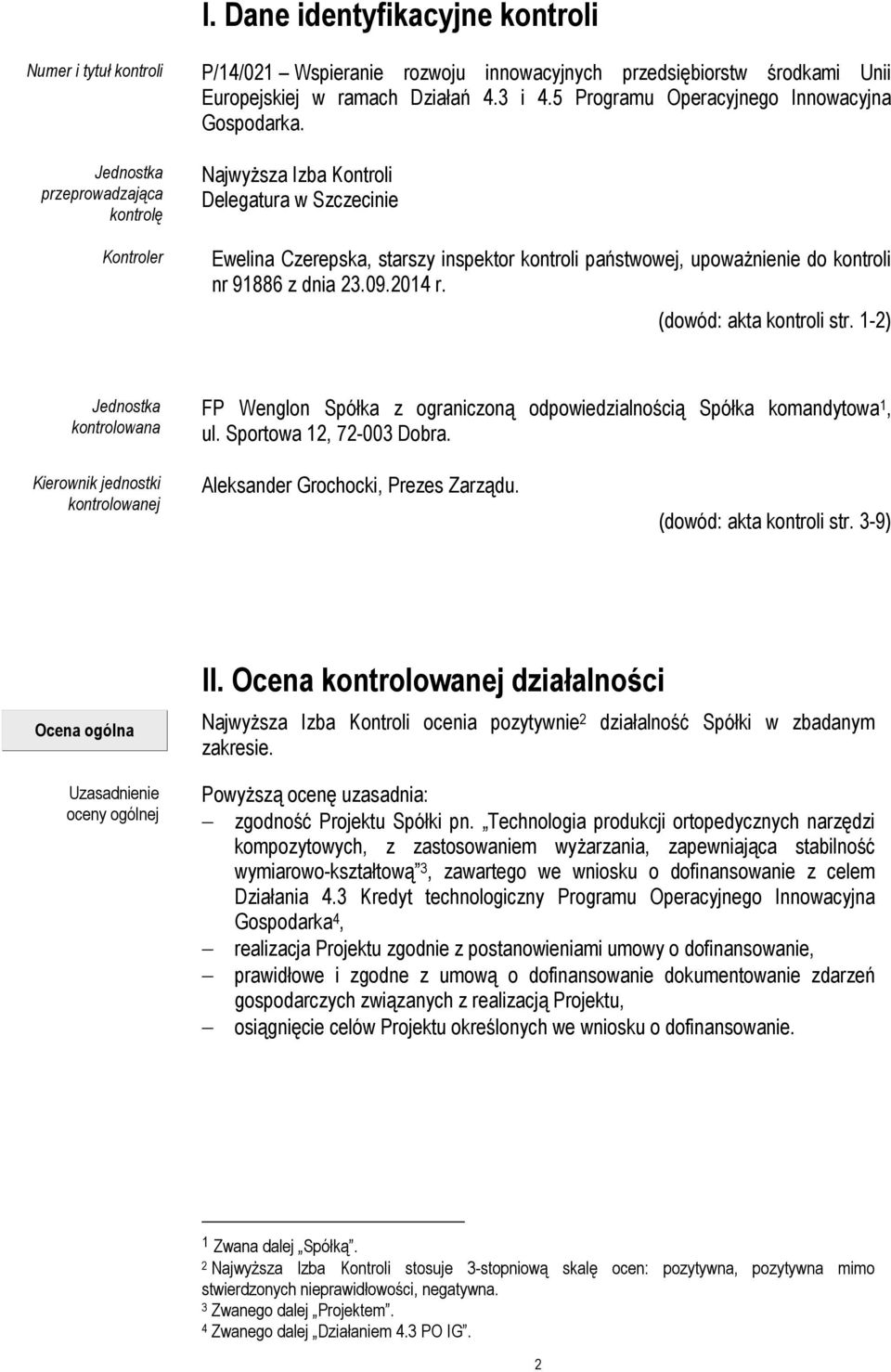 Najwyższa Izba Kontroli Delegatura w Szczecinie Ewelina Czerepska, starszy inspektor kontroli państwowej, upoważnienie do kontroli nr 91886 z dnia 23.09.2014 r. (dowód: akta kontroli str.