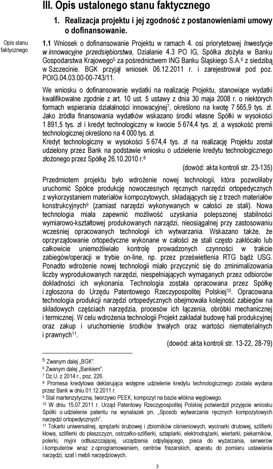 BGK przyjął wniosek 06.12.2011 r. i zarejestrował pod poz. POIG.04.03.00-00-743/11. We wniosku o dofinansowanie wydatki na realizację Projektu, stanowiące wydatki kwalifikowalne zgodnie z art. 10 ust.