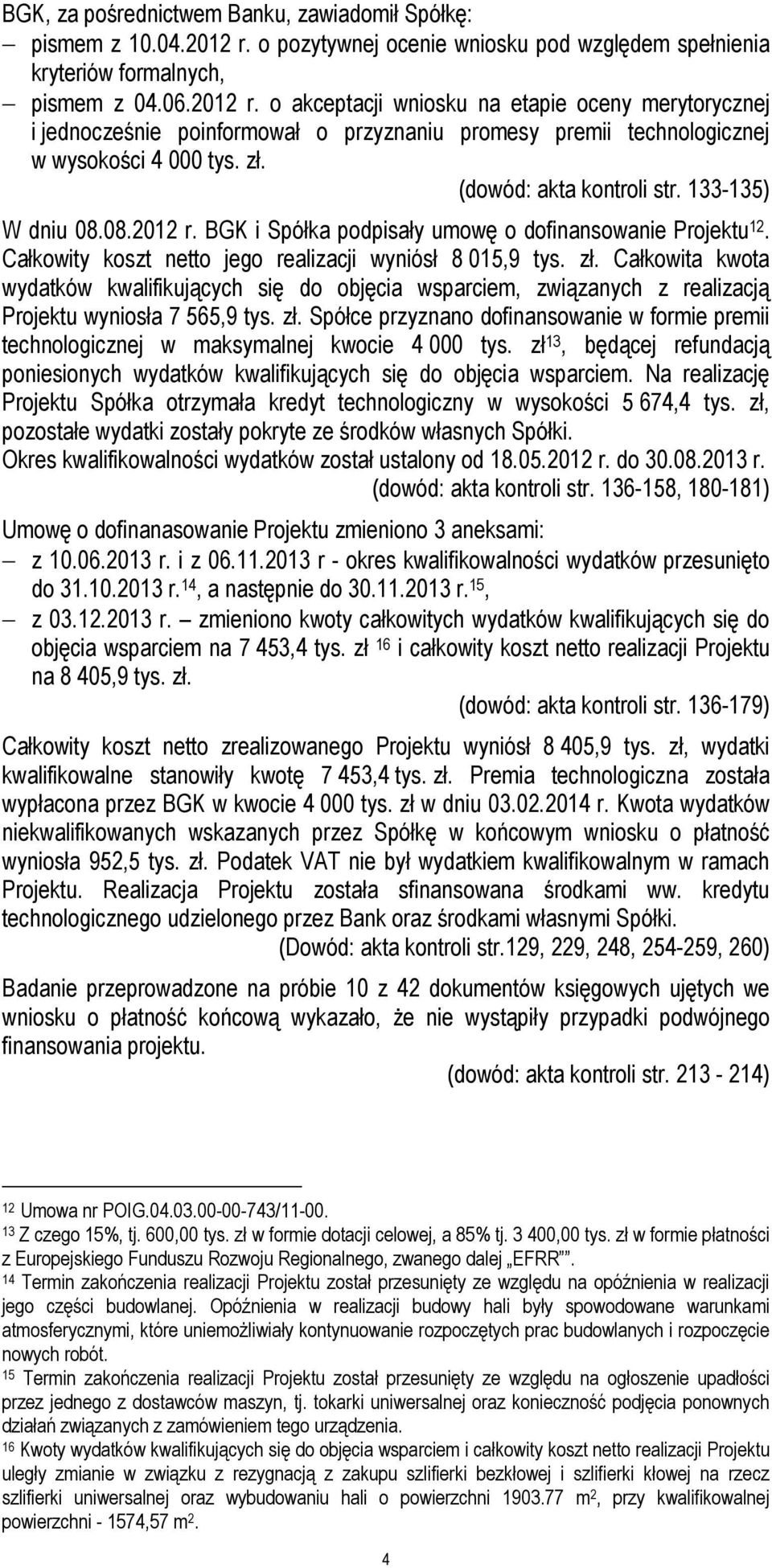 o akceptacji wniosku na etapie oceny merytorycznej i jednocześnie poinformował o przyznaniu promesy premii technologicznej w wysokości 4 000 tys. zł. (dowód: akta kontroli str. 133-135) W dniu 08.