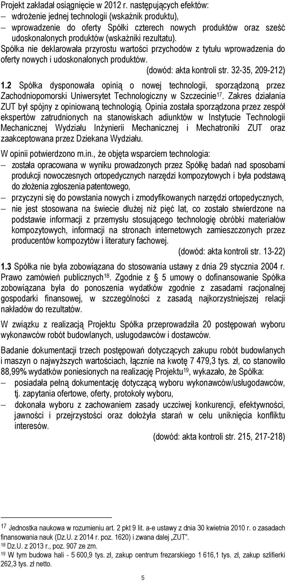 Spółka nie deklarowała przyrostu wartości przychodów z tytułu wprowadzenia do oferty nowych i udoskonalonych produktów. (dowód: akta kontroli str. 32-35, 209-212) 1.
