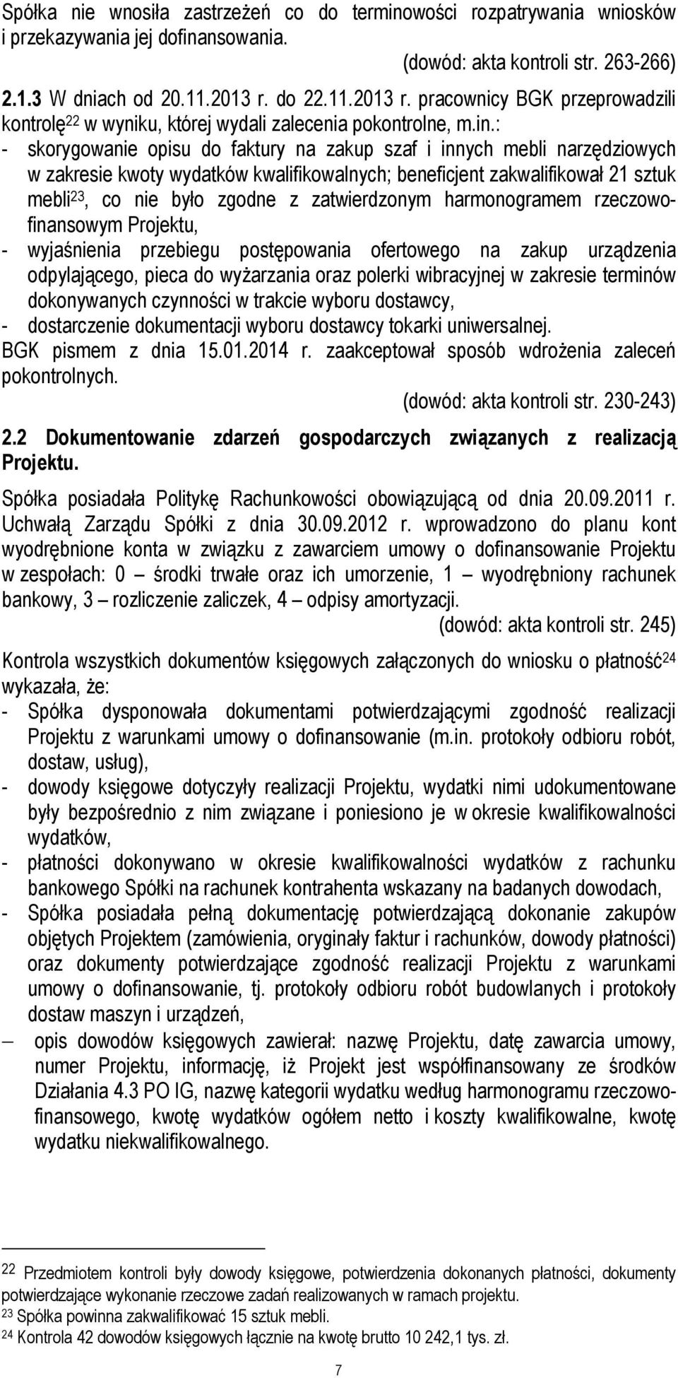 : - skorygowanie opisu do faktury na zakup szaf i innych mebli narzędziowych w zakresie kwoty wydatków kwalifikowalnych; beneficjent zakwalifikował 21 sztuk mebli 23, co nie było zgodne z