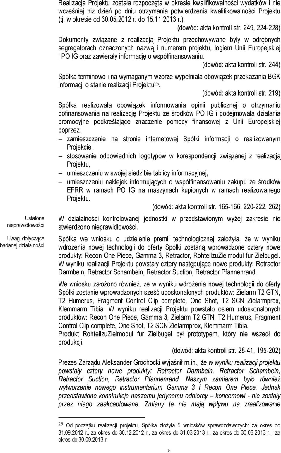 249, 224-228) Dokumenty związane z realizacją Projektu przechowywane były w odrębnych segregatorach oznaczonych nazwą i numerem projektu, logiem Unii Europejskiej i PO IG oraz zawierały informację o