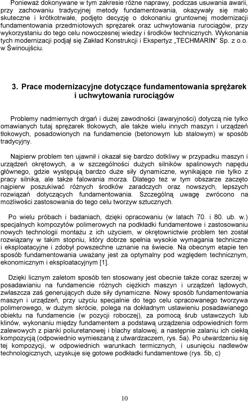 Wykonania tych modernizacji podjął się Zakład Konstrukcji i Ekspertyz TECHMARIN Sp. z o.o. w Świnoujściu. 3.
