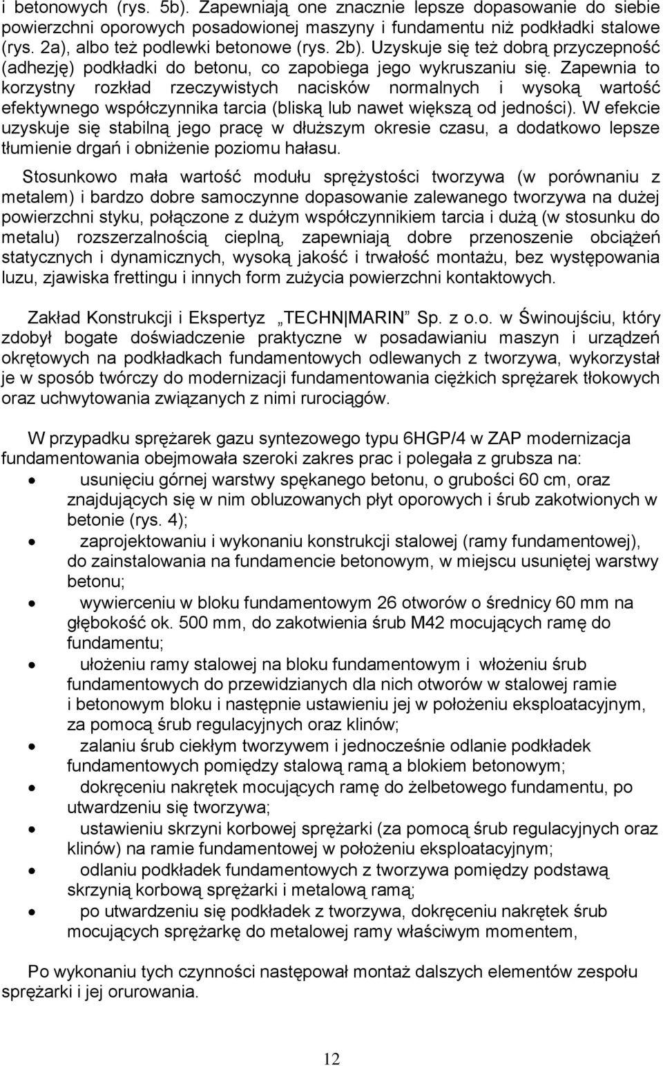 Zapewnia to korzystny rozkład rzeczywistych nacisków normalnych i wysoką wartość efektywnego współczynnika tarcia (bliską lub nawet większą od jedności).