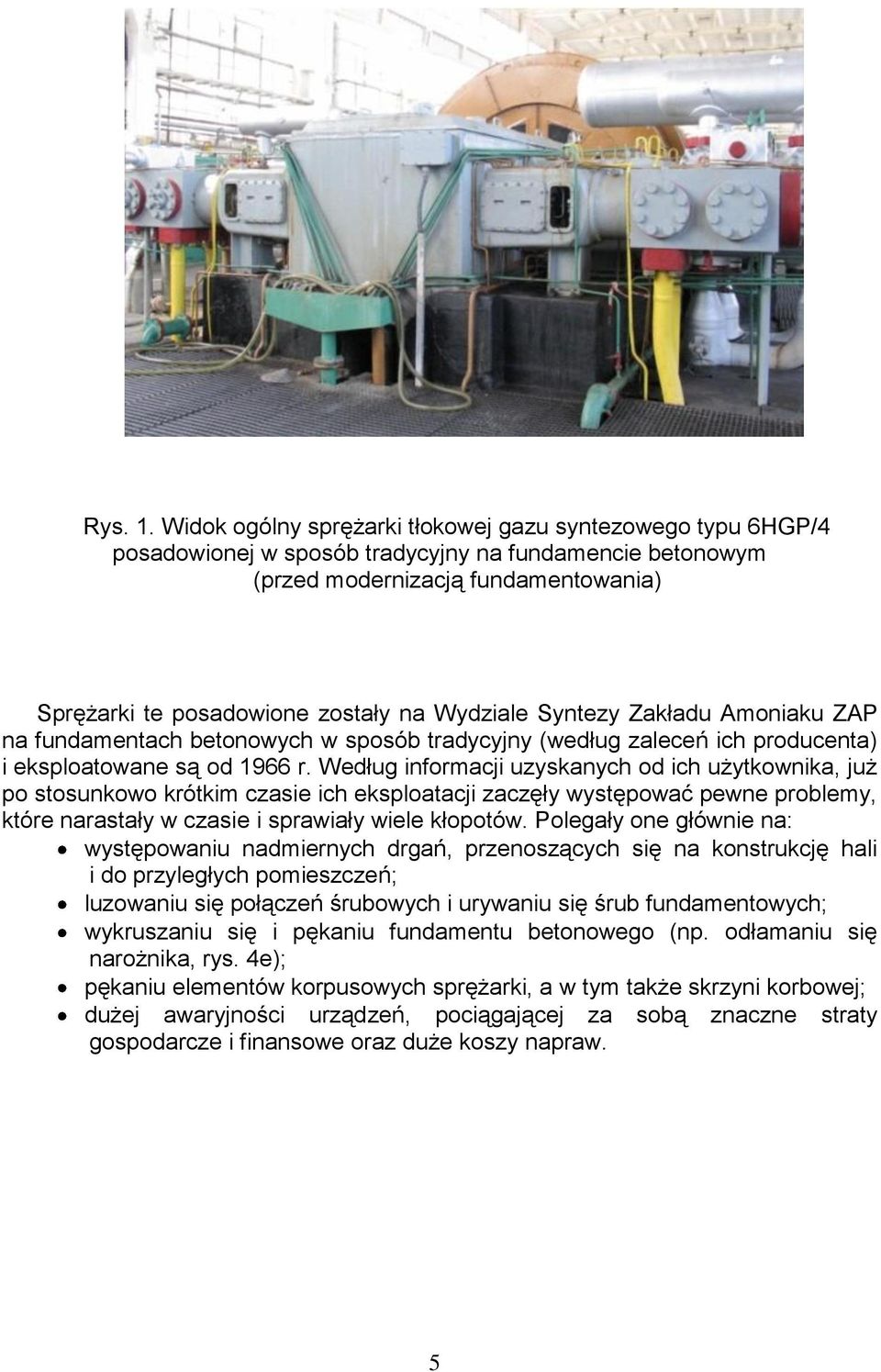 Wydziale Syntezy Zakładu Amoniaku ZAP na fundamentach betonowych w sposób tradycyjny (według zaleceń ich producenta) i eksploatowane są od 1966 r.